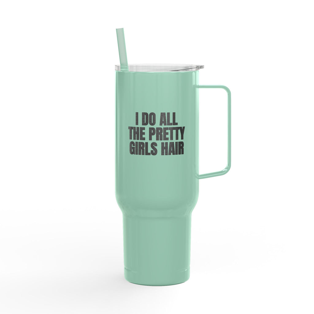 I Do All The Pretty Girls Hair 40oz Tumbler