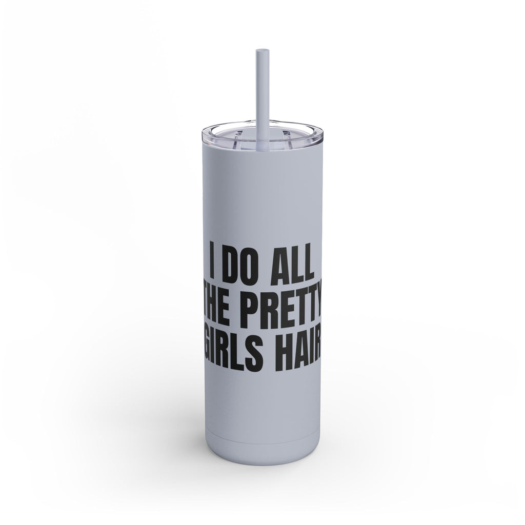 I Do All The Pretty Girls Hair Skinny Tumbler