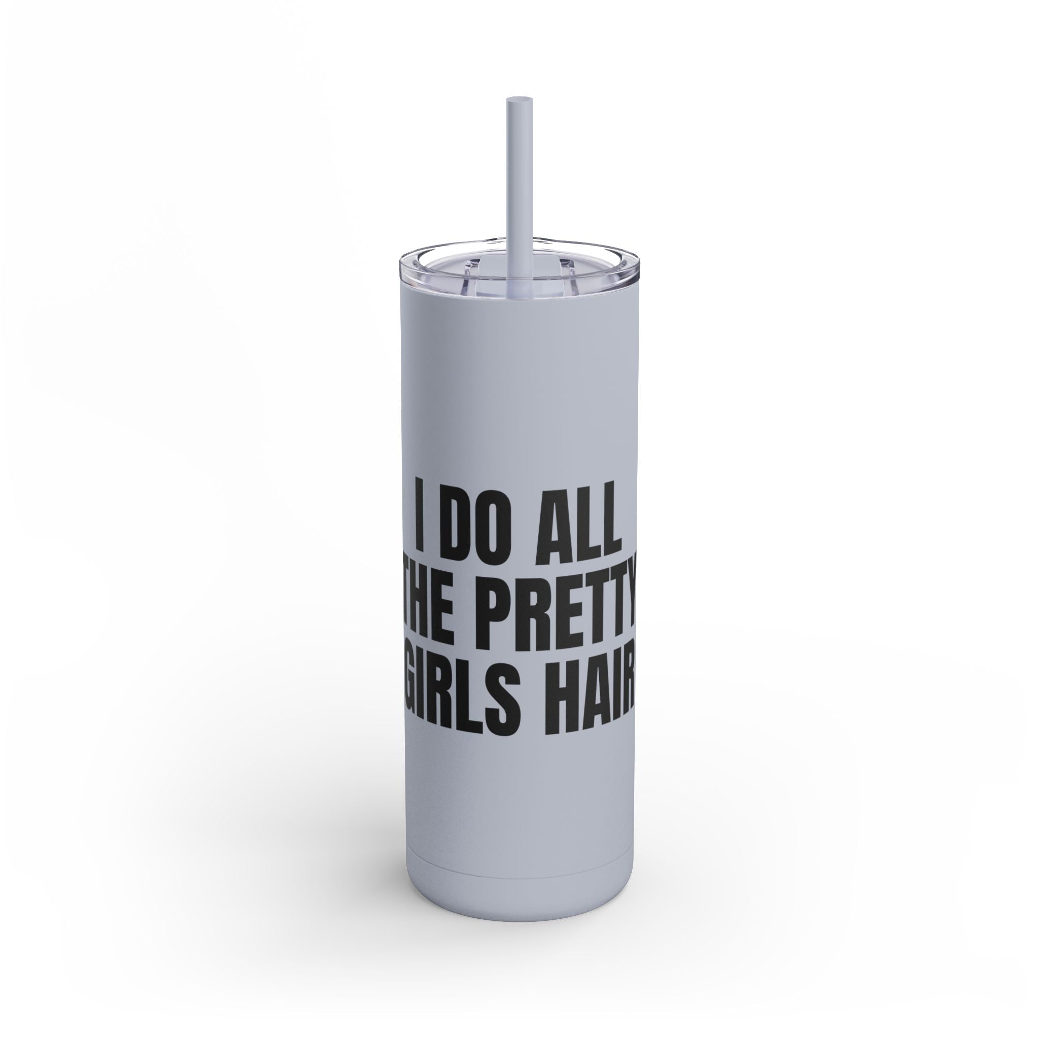 I Do All The Pretty Girls Hair Skinny Tumbler