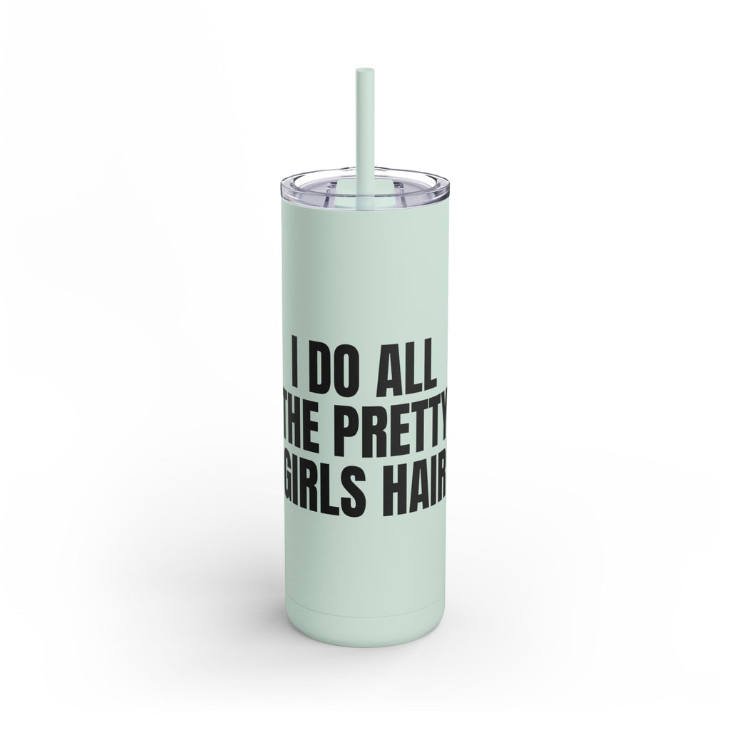 I Do All The Pretty Girls Hair Skinny Tumbler